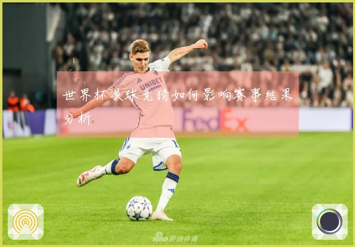 世界杯滚球竞猜如何影响赛事结果分析