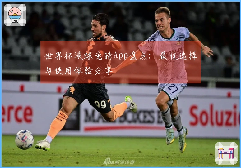 世界杯滚球竞猜App盘点：最佳选择与使用体验分享