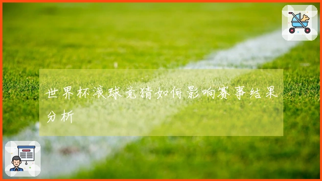 世界杯滚球竞猜如何影响赛事结果分析