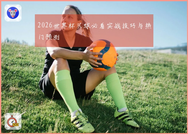 2026世界杯买球必看实战技巧与热门预测